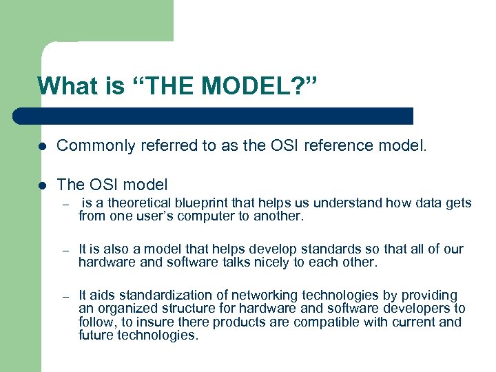 What is “THE MODEL? ” l Commonly referred to as the OSI reference model.