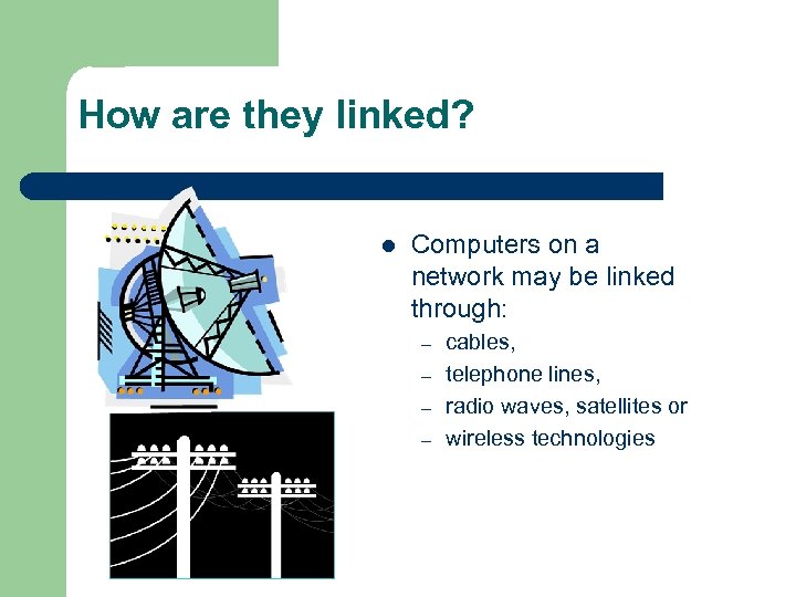 How are they linked? l Computers on a network may be linked through: –