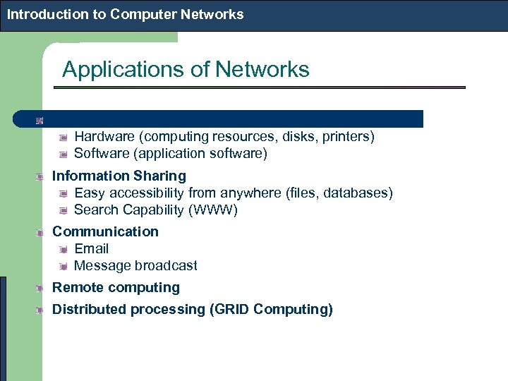 Introduction to Computer Networks Applications of Networks Resource Sharing Hardware (computing resources, disks, printers)