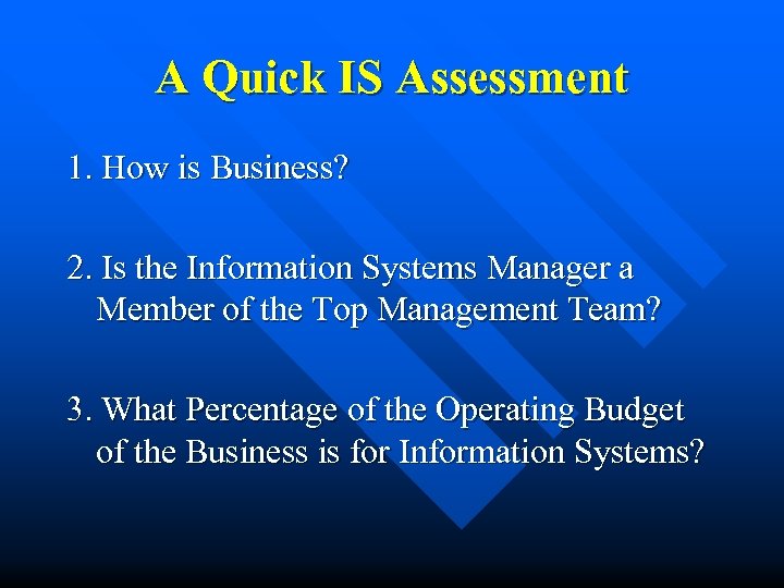 A Quick IS Assessment 1. How is Business? 2. Is the Information Systems Manager