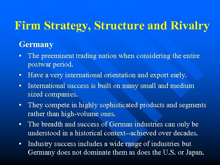 Firm Strategy, Structure and Rivalry Germany • The preeminent trading nation when considering the