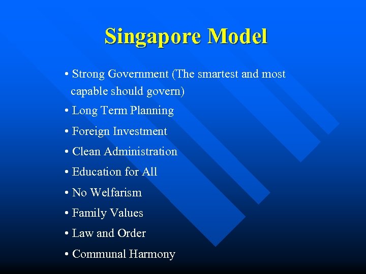 Singapore Model • Strong Government (The smartest and most capable should govern) • Long