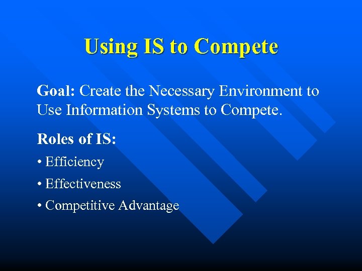 Using IS to Compete Goal: Create the Necessary Environment to Use Information Systems to