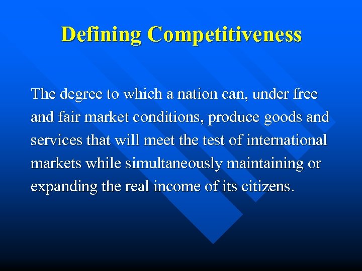 Defining Competitiveness The degree to which a nation can, under free and fair market