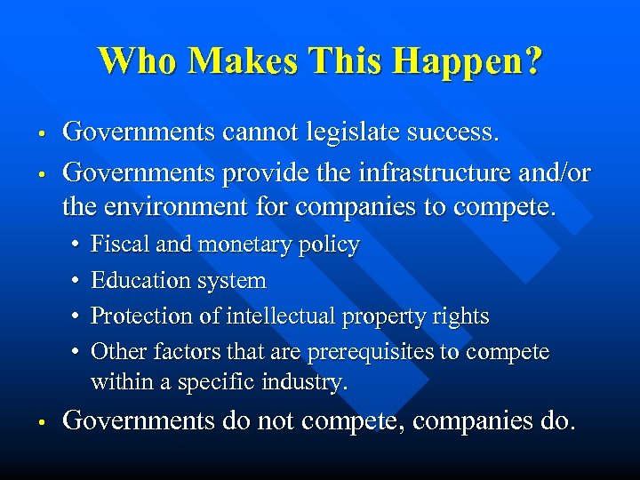 Who Makes This Happen? • • Governments cannot legislate success. Governments provide the infrastructure