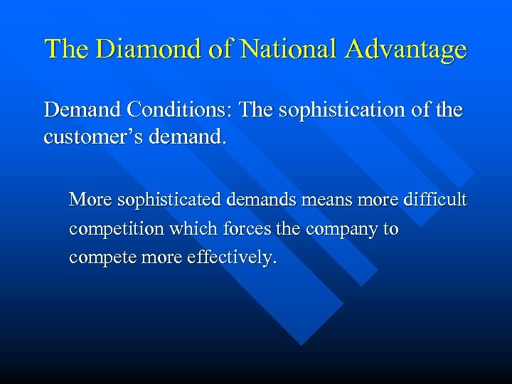 The Diamond of National Advantage Demand Conditions: The sophistication of the customer’s demand. More