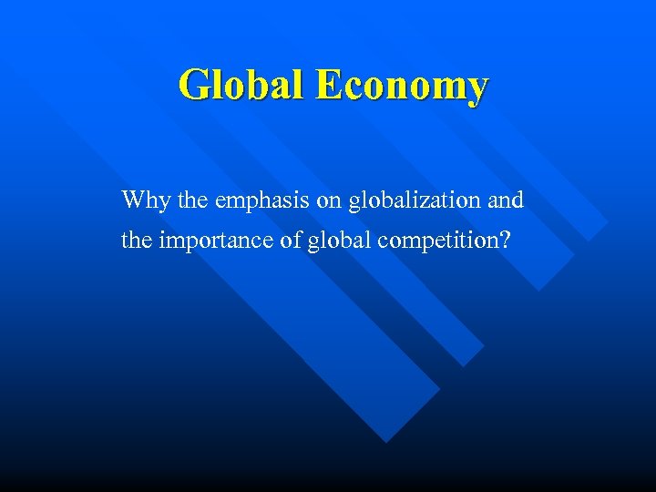 Global Economy Why the emphasis on globalization and the importance of global competition? 