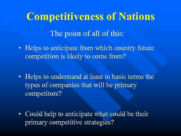 Competitiveness of Nations The point of all of this: • Helps to anticipate from