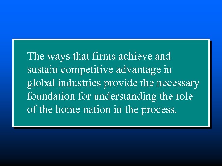 The ways that firms achieve and sustain competitive advantage in global industries provide the