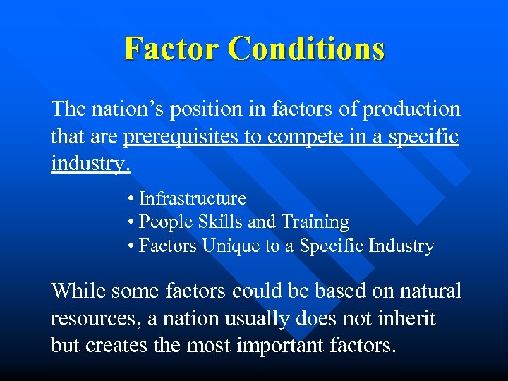 Factor Conditions The nation’s position in factors of production that are prerequisites to compete