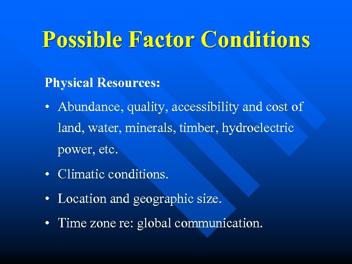 Possible Factor Conditions Physical Resources: • Abundance, quality, accessibility and cost of land, water,