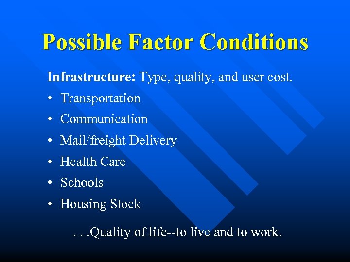 Possible Factor Conditions Infrastructure: Type, quality, and user cost. • Transportation • Communication •