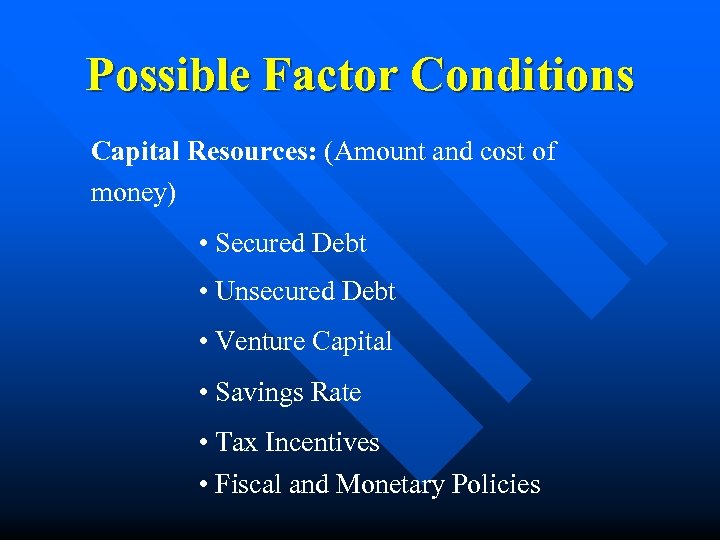 Possible Factor Conditions Capital Resources: (Amount and cost of money) • Secured Debt •