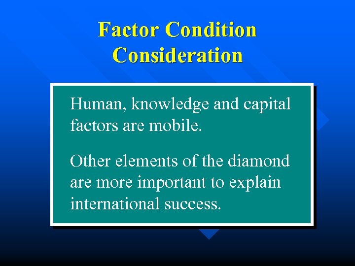 Factor Condition Consideration Human, knowledge and capital factors are mobile. Other elements of the