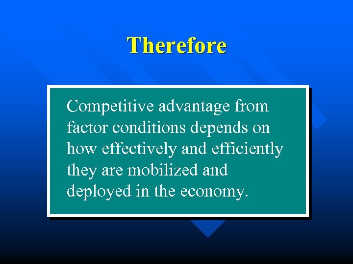 Therefore Competitive advantage from factor conditions depends on how effectively and efficiently they are