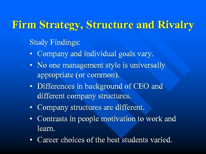 Firm Strategy, Structure and Rivalry Study Findings: • Company and individual goals vary. •