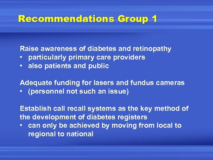Recommendations Group 1 Raise awareness of diabetes and retinopathy • particularly primary care providers