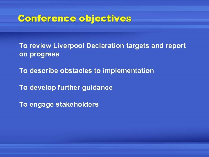 Conference objectives To review Liverpool Declaration targets and report on progress To describe obstacles