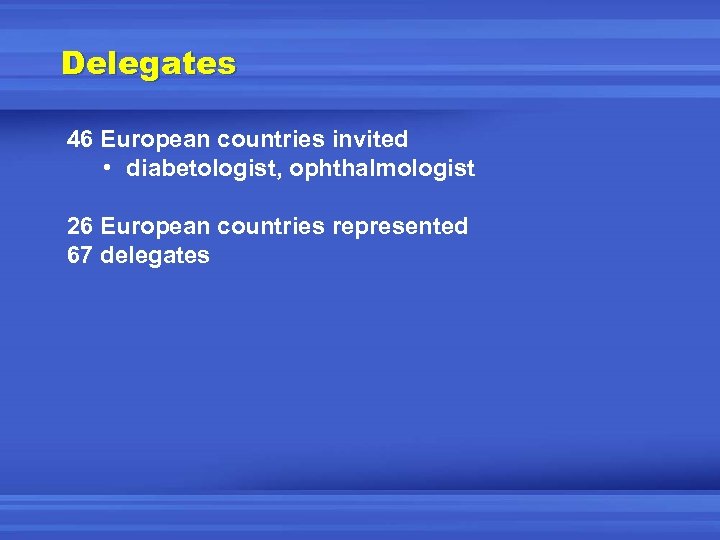 Delegates 46 European countries invited • diabetologist, ophthalmologist 26 European countries represented 67 delegates