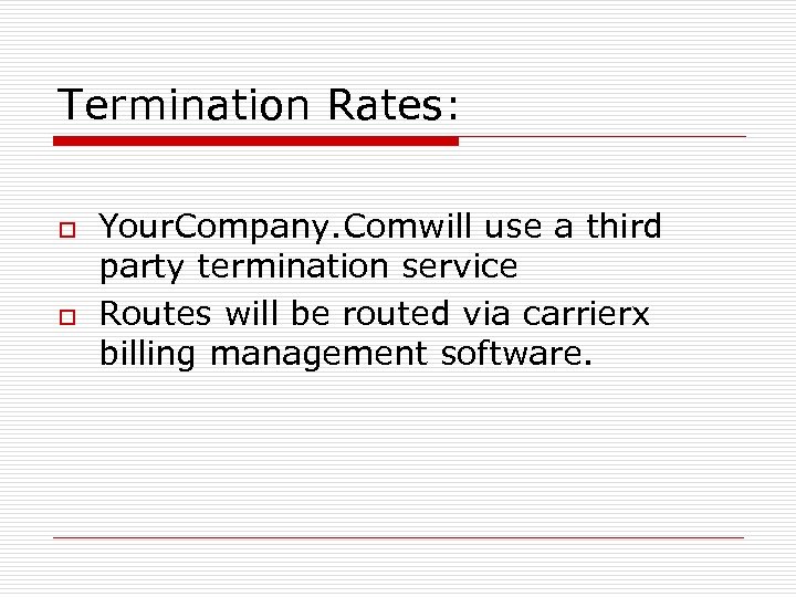 Termination Rates: o o Your. Company. Comwill use a third party termination service Routes