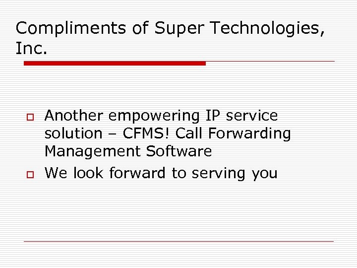 Compliments of Super Technologies, Inc. o o Another empowering IP service solution – CFMS!
