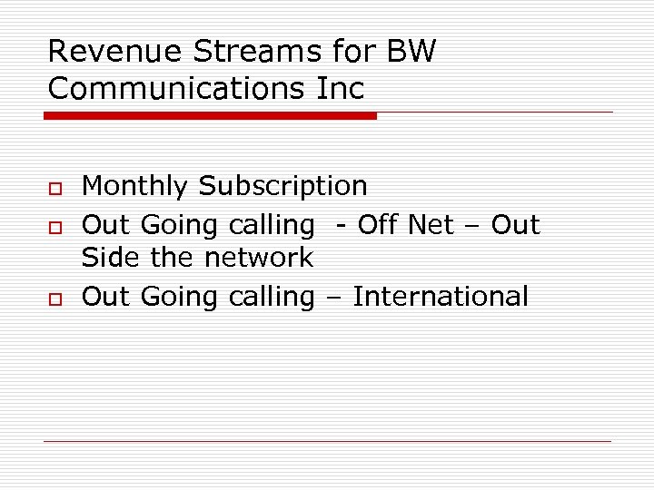 Revenue Streams for BW Communications Inc o o o Monthly Subscription Out Going calling