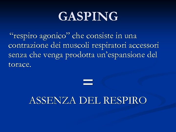 GASPING “respiro agonico” che consiste in una contrazione dei muscoli respiratori accessori senza che