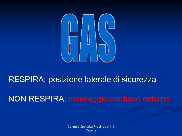 RESPIRA: posizione laterale di sicurezza NON RESPIRA: massaggio cardiaco esterno Centrale Operativa Provinciale 118