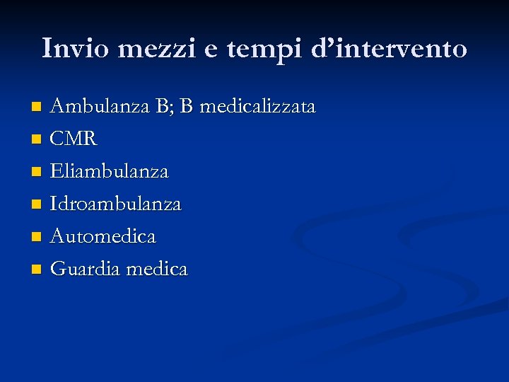 Invio mezzi e tempi d’intervento Ambulanza B; B medicalizzata n CMR n Eliambulanza n