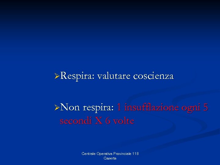 ØRespira: valutare coscienza ØNon respira: 1 insufflazione ogni 5 secondi X 6 volte Centrale