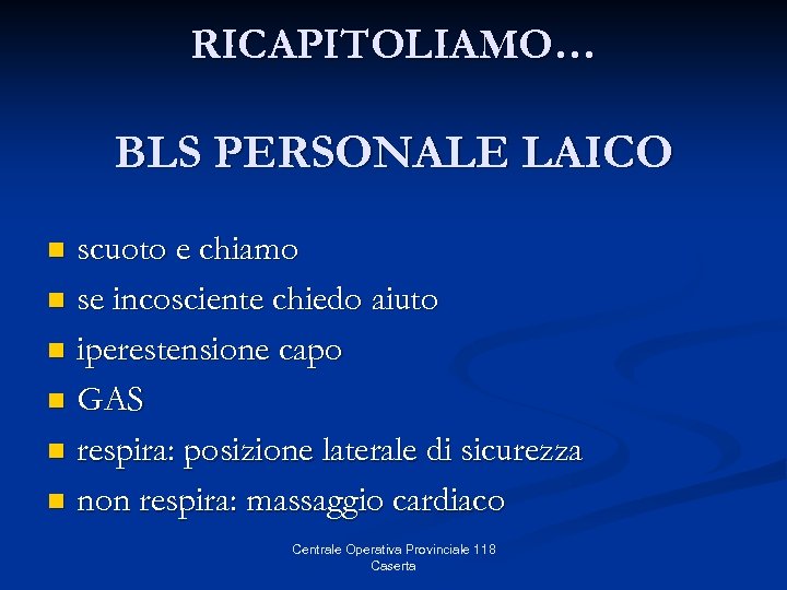 RICAPITOLIAMO… BLS PERSONALE LAICO scuoto e chiamo n se incosciente chiedo aiuto n iperestensione