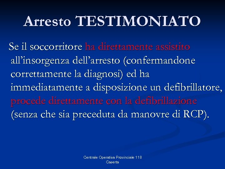 Arresto TESTIMONIATO Se il soccorritore ha direttamente assistito all’insorgenza dell’arresto (confermandone correttamente la diagnosi)