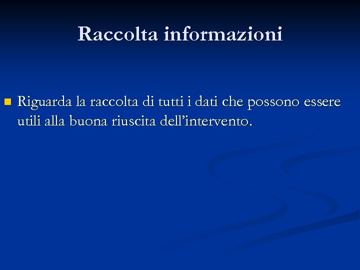 Raccolta informazioni n Riguarda la raccolta di tutti i dati che possono essere utili