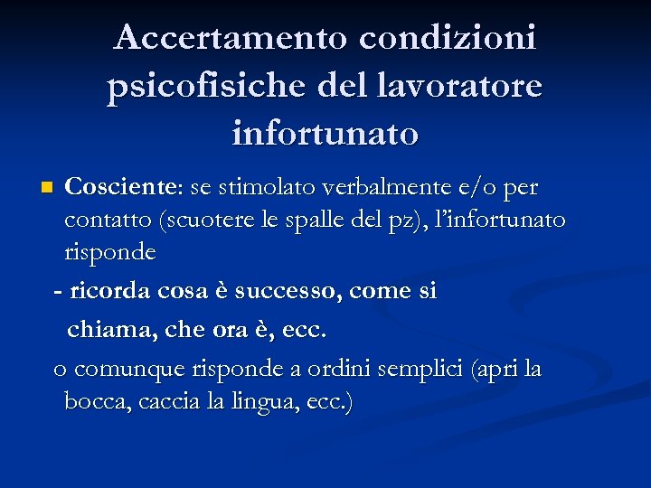 Accertamento condizioni psicofisiche del lavoratore infortunato Cosciente: se stimolato verbalmente e/o per contatto (scuotere