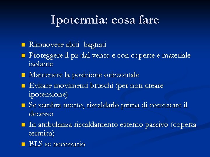 Ipotermia: cosa fare n n n n Rimuovere abiti bagnati Proteggere il pz dal