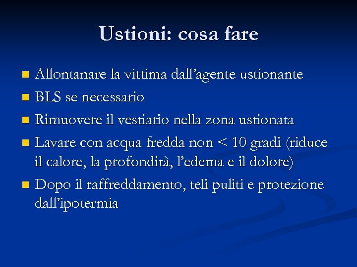 Ustioni: cosa fare Allontanare la vittima dall’agente ustionante n BLS se necessario n Rimuovere