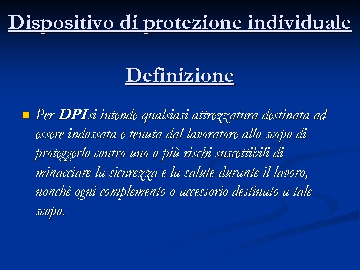 Dispositivo di protezione individuale Definizione n Per DPI si intende qualsiasi attrezzatura destinata ad