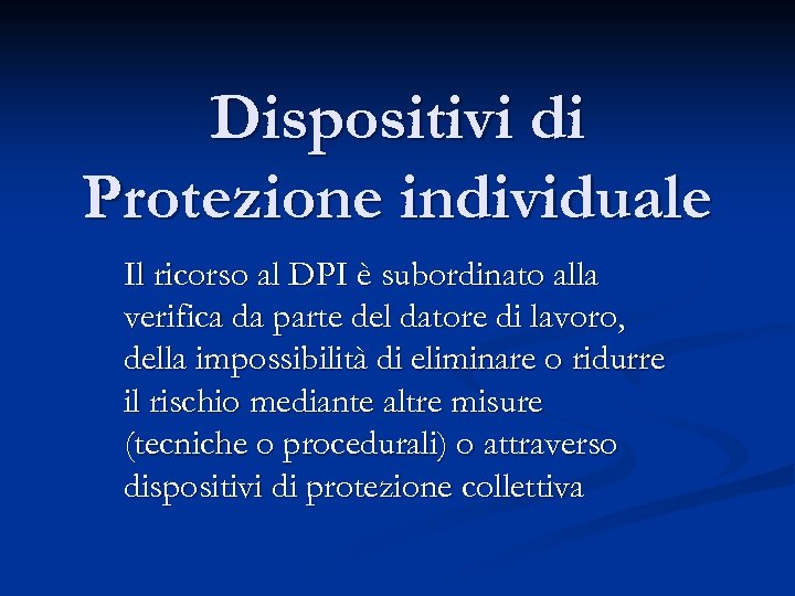 Dispositivi di Protezione individuale Il ricorso al DPI è subordinato alla verifica da parte