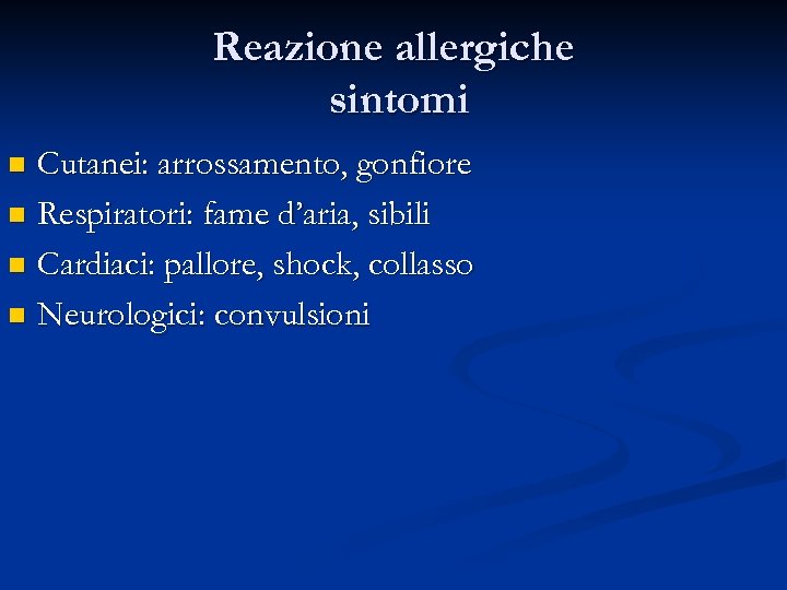 Reazione allergiche sintomi Cutanei: arrossamento, gonfiore n Respiratori: fame d’aria, sibili n Cardiaci: pallore,