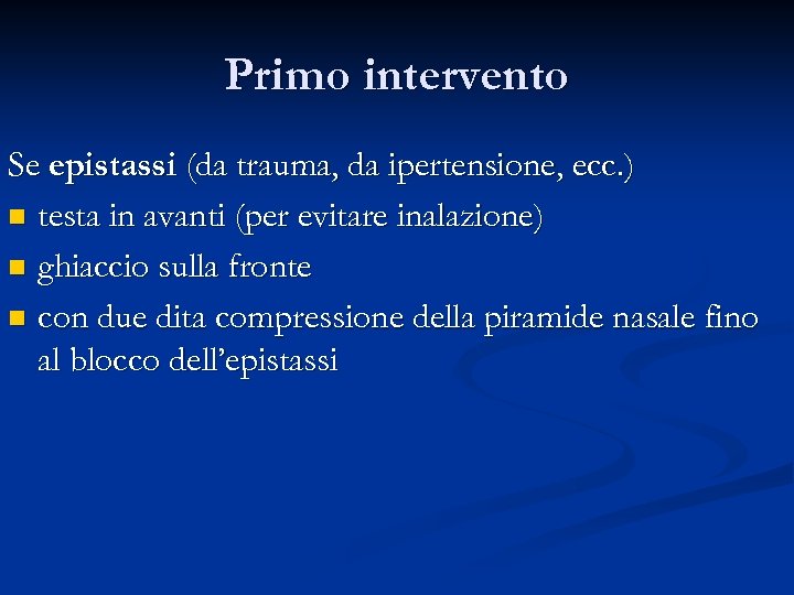 Primo intervento Se epistassi (da trauma, da ipertensione, ecc. ) n testa in avanti