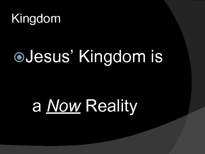 Kingdom Jesus’ Kingdom is a Now Reality 