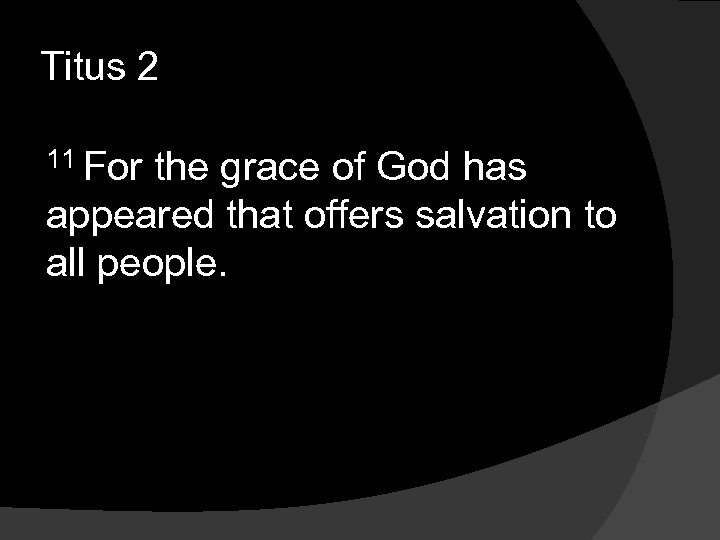 Titus 2 11 For the grace of God has appeared that offers salvation to