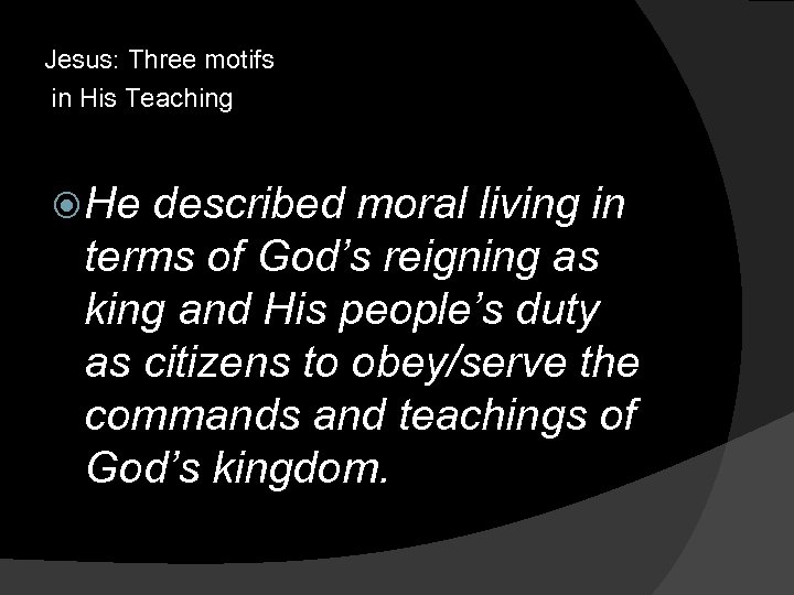 Jesus: Three motifs in His Teaching He described moral living in terms of God’s