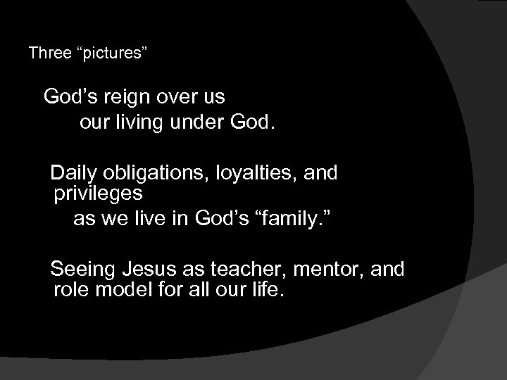 Three “pictures” God’s reign over us our living under God. Daily obligations, loyalties, and