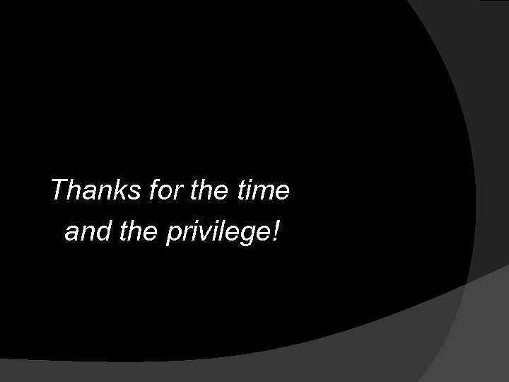 Thanks for the time and the privilege! 