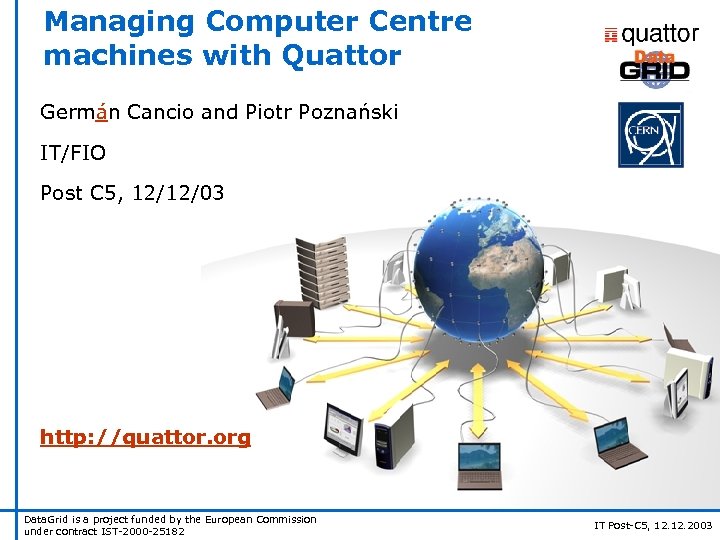 Managing Computer Centre machines with Quattor Germán Cancio and Piotr Poznański IT/FIO Post C