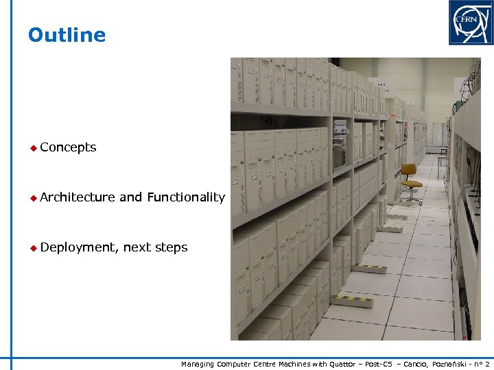 Outline u Concepts u Architecture u Deployment, and Functionality next steps Managing Computer Centre