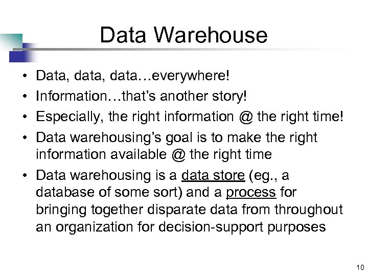 Data Warehouse • • Data, data…everywhere! Information…that’s another story! Especially, the right information @