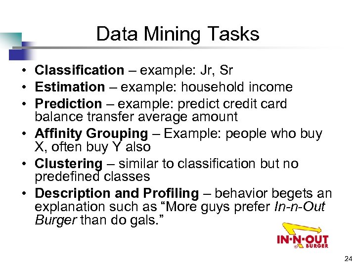 Data Mining Tasks • Classification – example: Jr, Sr • Estimation – example: household