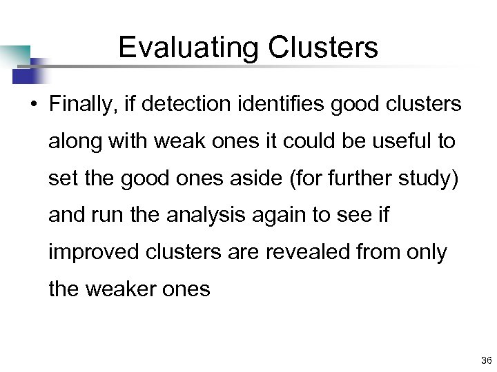 Evaluating Clusters • Finally, if detection identifies good clusters along with weak ones it